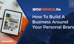 How to Build a Business Around Your Personal Brand - Youpreneur.com ...